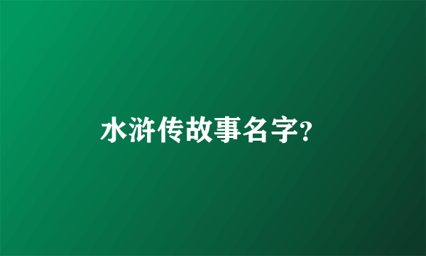 水浒传故事名字？