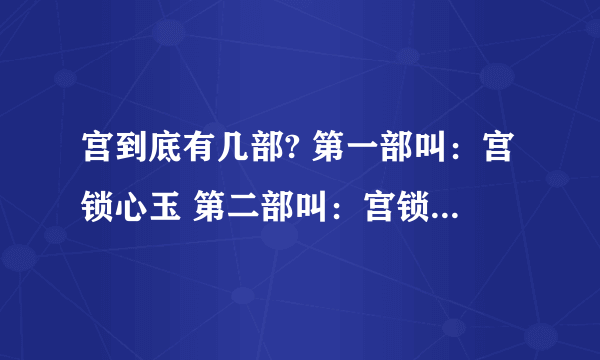 宫到底有几部? 第一部叫：宫锁心玉 第二部叫：宫锁珠帘 第三部叫：宫锁迷途 后面还有吗？叫什么？