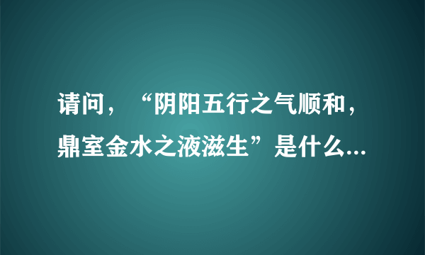 请问，“阴阳五行之气顺和，鼎室金水之液滋生”是什么意思？请举例详细解释和说明。