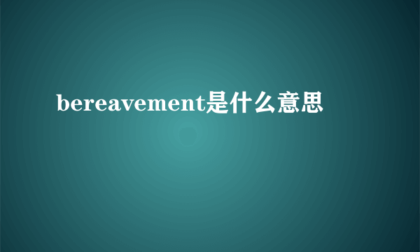 bereavement是什么意思