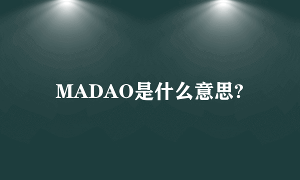 MADAO是什么意思?