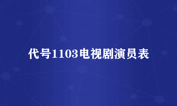 代号1103电视剧演员表