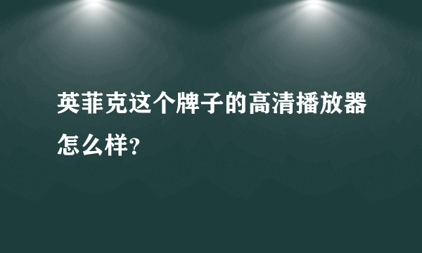 英菲克这个牌子的高清播放器怎么样？