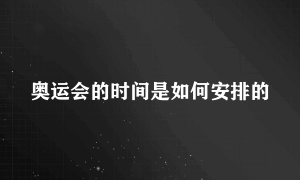 奥运会的时间是如何安排的