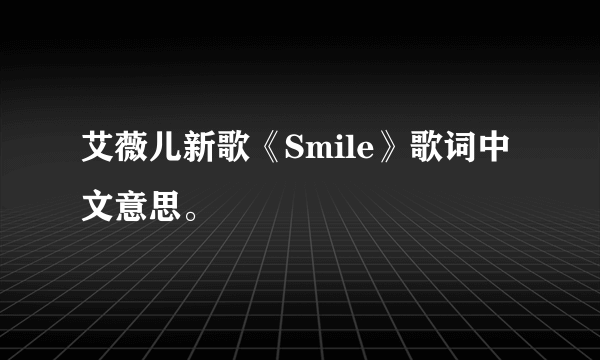 艾薇儿新歌《Smile》歌词中文意思。