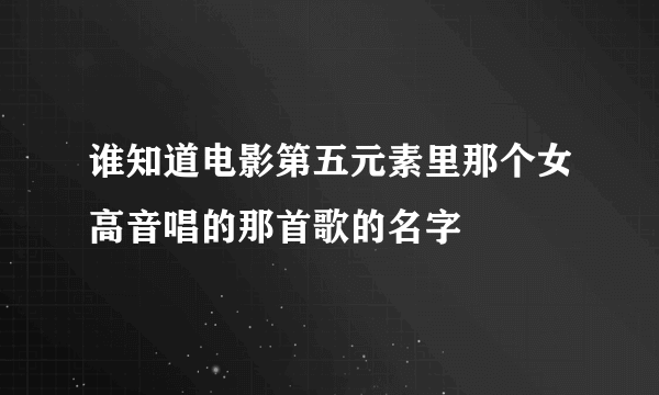 谁知道电影第五元素里那个女高音唱的那首歌的名字