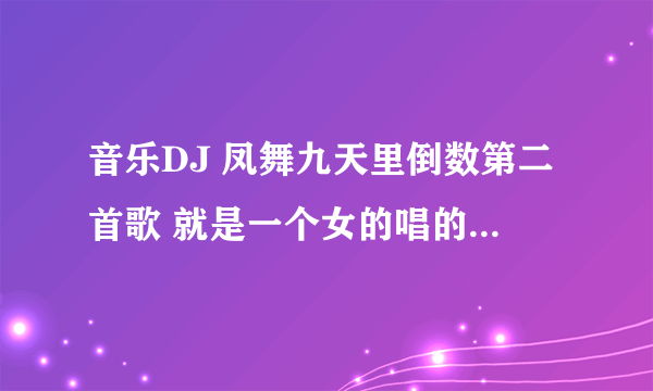 音乐DJ 凤舞九天里倒数第二首歌 就是一个女的唱的一首谁的心忘了收 这个女的叫什么名字