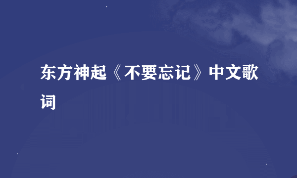 东方神起《不要忘记》中文歌词