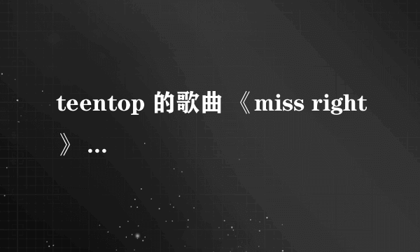 teentop 的歌曲 《miss right》 的韩文歌词，不需要音译，直接韩文和中文