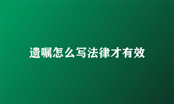 遗嘱怎么写法律才有效