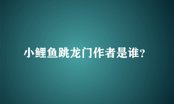 小鲤鱼跳龙门作者是谁？