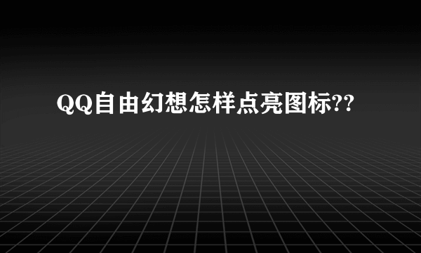 QQ自由幻想怎样点亮图标??