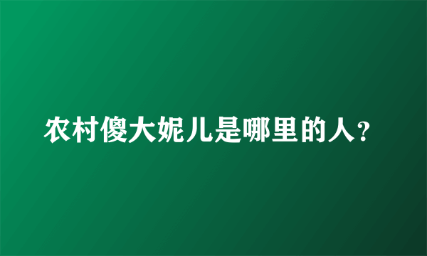 农村傻大妮儿是哪里的人？