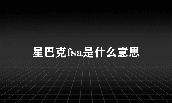 星巴克fsa是什么意思