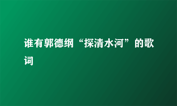 谁有郭德纲“探清水河”的歌词