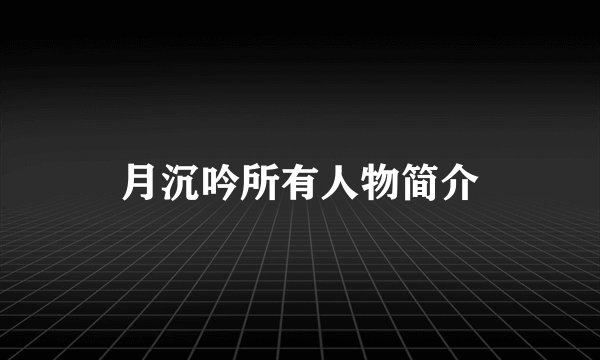 月沉吟所有人物简介