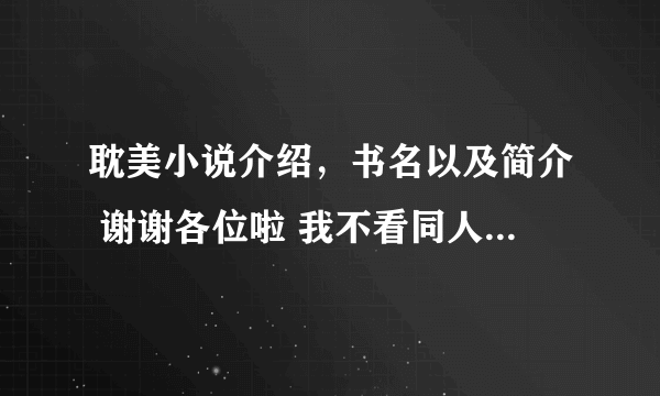 耽美小说介绍，书名以及简介 谢谢各位啦 我不看同人，及女穿男