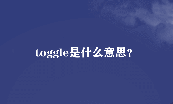 toggle是什么意思？