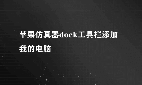 苹果仿真器dock工具栏添加我的电脑