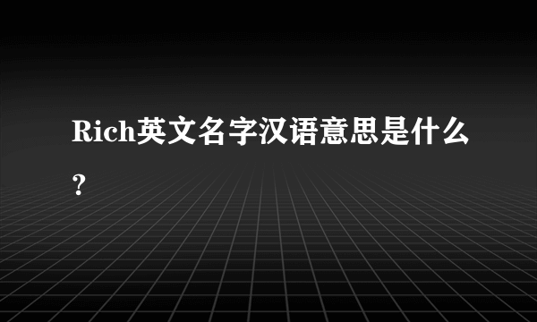 Rich英文名字汉语意思是什么?