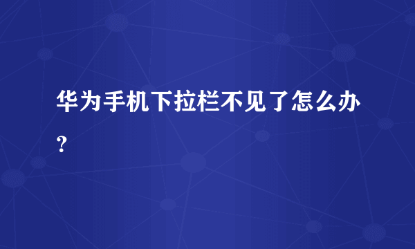 华为手机下拉栏不见了怎么办？