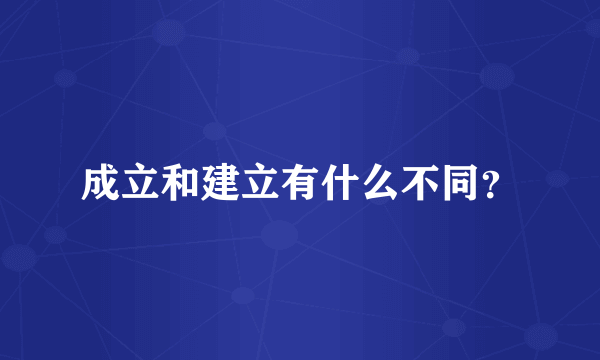 成立和建立有什么不同？