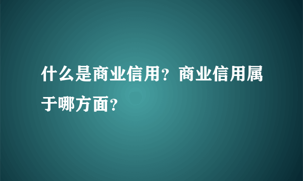 什么是商业信用？商业信用属于哪方面？