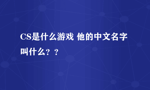 CS是什么游戏 他的中文名字叫什么？？