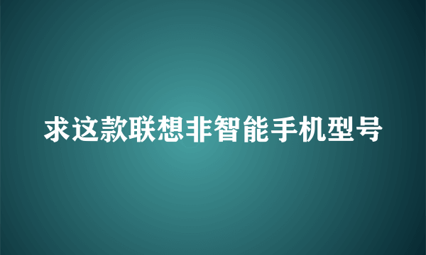 求这款联想非智能手机型号