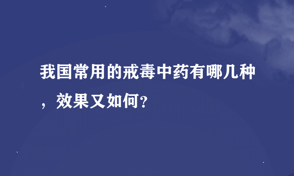 我国常用的戒毒中药有哪几种，效果又如何？