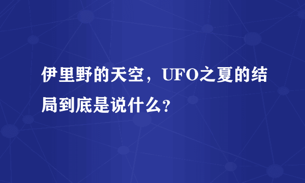 伊里野的天空，UFO之夏的结局到底是说什么？