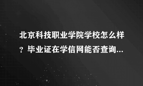 北京科技职业学院学校怎么样？毕业证在学信网能否查询到及承认？