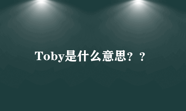 Toby是什么意思？？