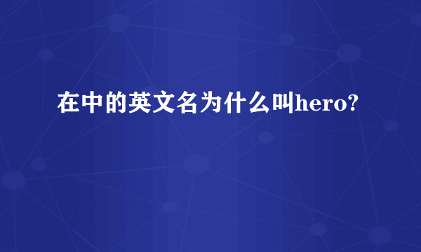 在中的英文名为什么叫hero?