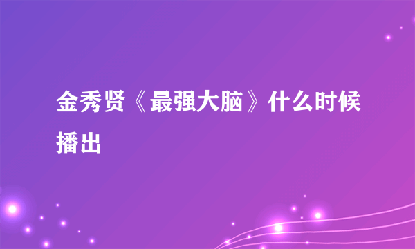 金秀贤《最强大脑》什么时候播出