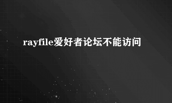 rayfile爱好者论坛不能访问