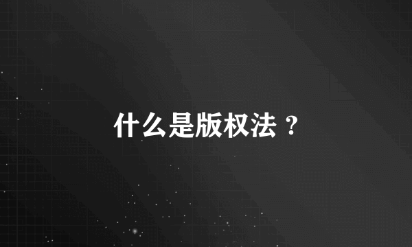 什么是版权法 ?