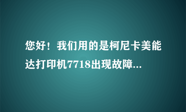 您好！我们用的是柯尼卡美能达打印机7718出现故障维修召唤c3451怎么办？