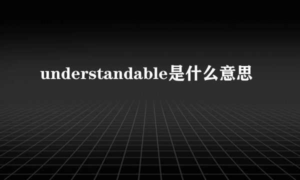 understandable是什么意思