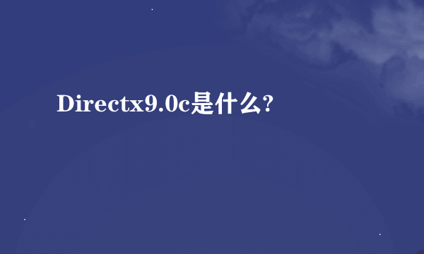 Directx9.0c是什么?