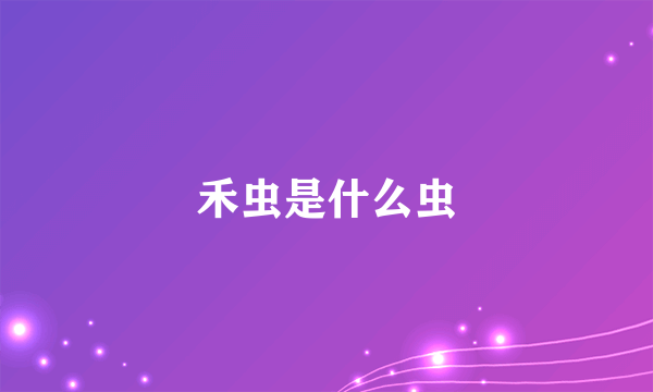 禾虫是什么虫