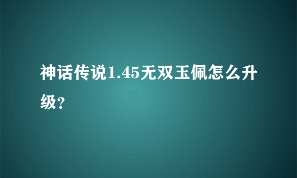 神话传说1.45无双玉佩怎么升级？