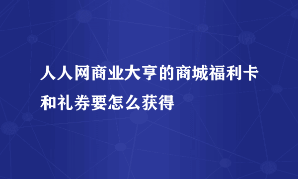 人人网商业大亨的商城福利卡和礼券要怎么获得