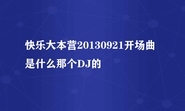 快乐大本营20130921开场曲是什么那个DJ的