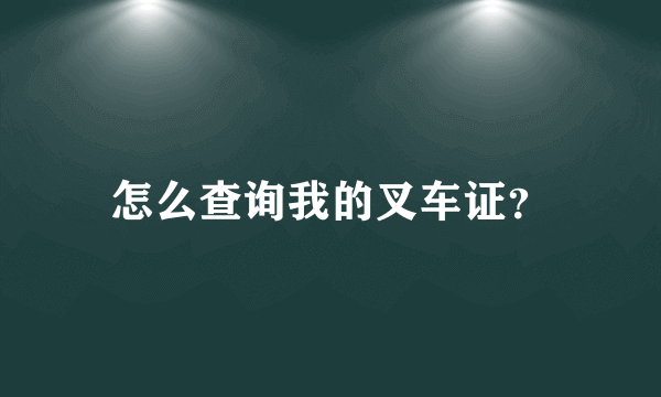 怎么查询我的叉车证？