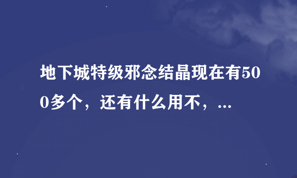 地下城特级邪念结晶现在有500多个，还有什么用不，能换东西不