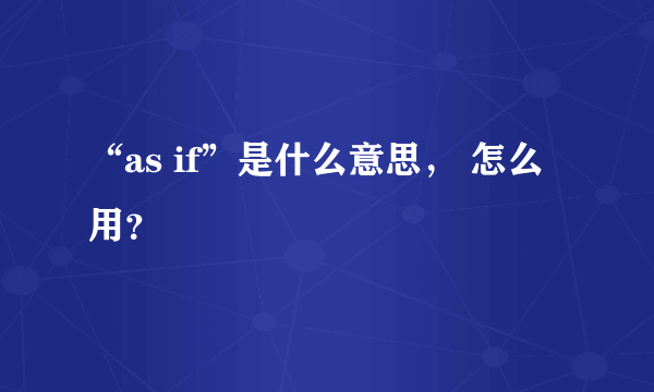 “as if”是什么意思， 怎么用？