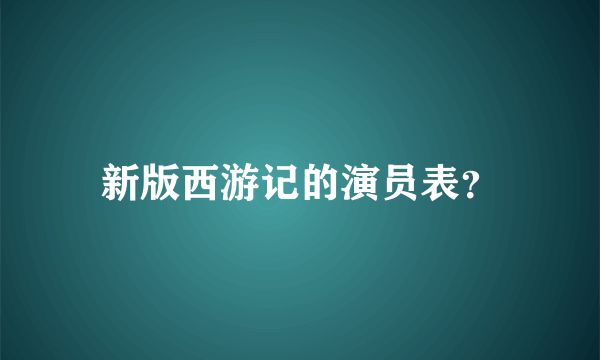 新版西游记的演员表？