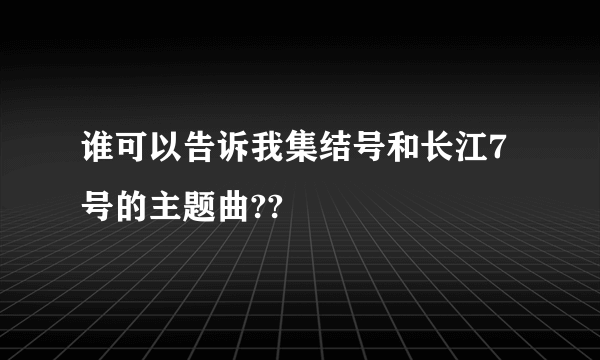 谁可以告诉我集结号和长江7号的主题曲??