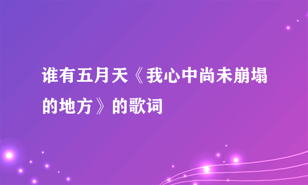 谁有五月天《我心中尚未崩塌的地方》的歌词